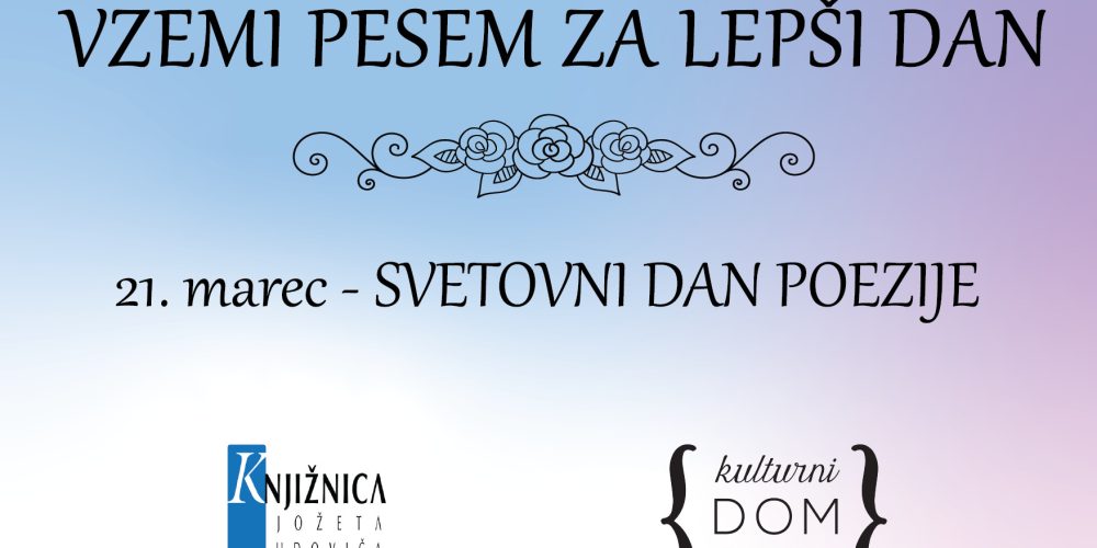 Vzemi svojo pesem za lepši dan  21. marec – svetovni dan poezije